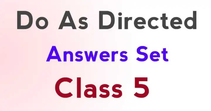 Answers to Do As Directed for Class 5 have been provided here for checking the answers after practicing the Do as Directed Questions Set for Class 5.