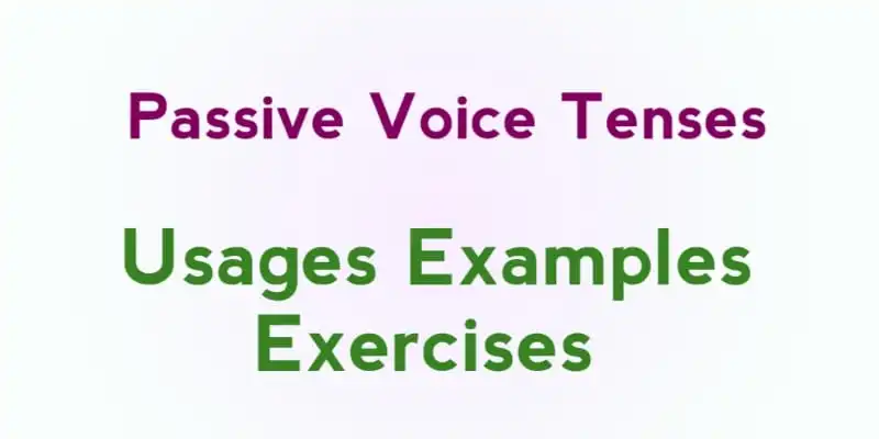 Passive Voice Tenses: Usages Examples Exercises